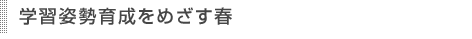 学習姿勢育成をめざす春