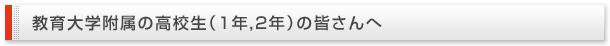 教育大附属の高校生（1年,2年）の皆さんへ