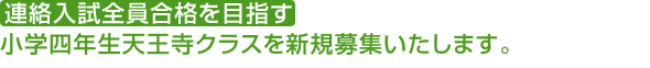 連絡入試全員合格を目指す 小学校四年生天王寺クラス　10月生を募集いたします。