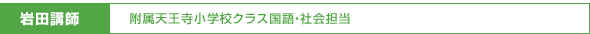 岩田講師／附属天王寺小学校クラス国語・社会担当