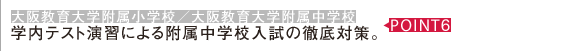 6.大阪教育大学附属小学校・中学校の学内テスト演習による附属中学校入試の徹底対策。