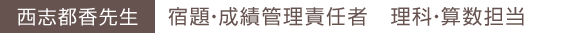 西志都香先生 宿題・成績管理責任者 理科・算数担当